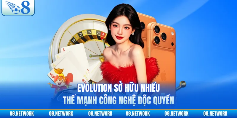 Evolution sở hữu nhiều thế mạnh công nghệ độc quyền